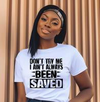 Don't Try me, I aint always been saved shirt