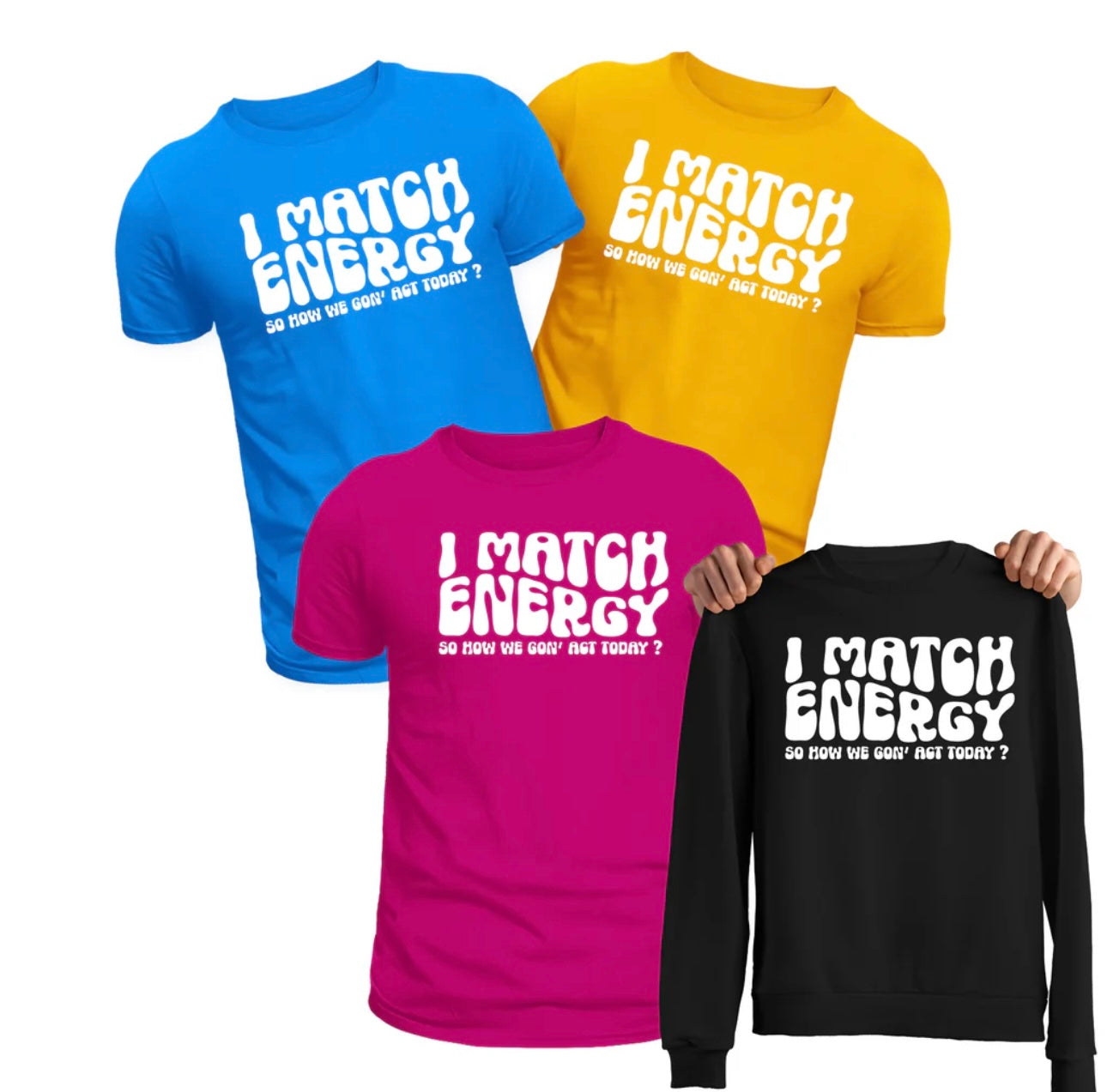 I Match Energy So how we going to act Shirt- WHITE lettering