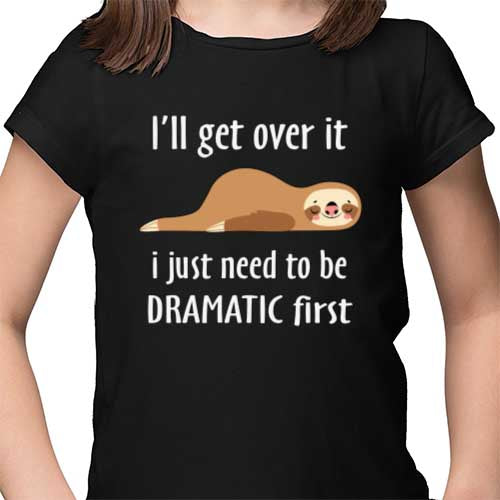 Dramatic I'll get over it shirt
