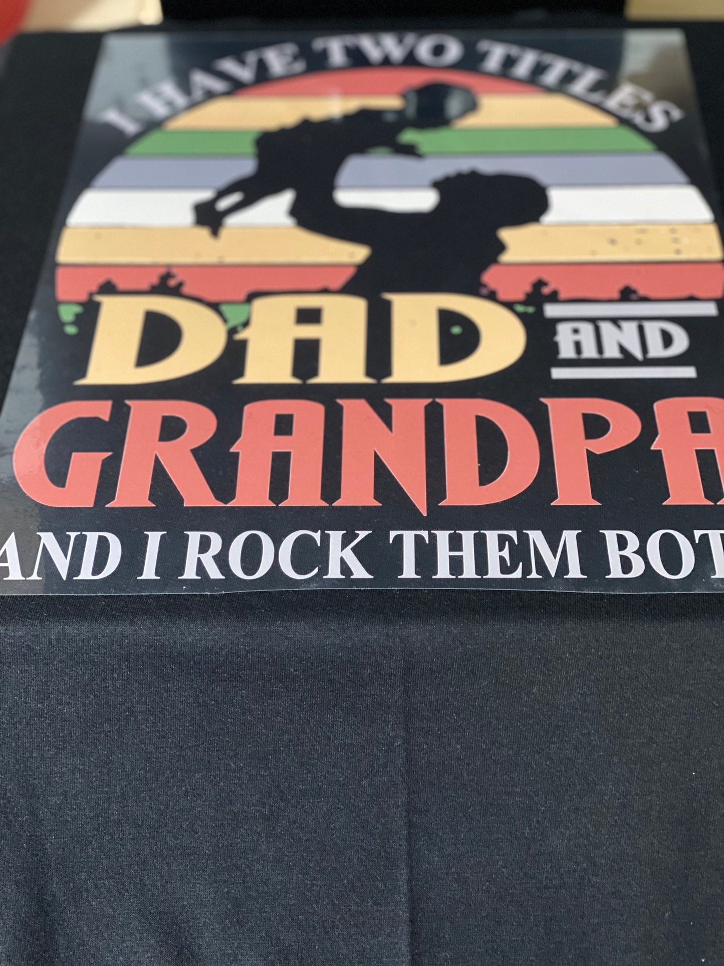 I have two titles Dad and Grandpa and I rock them both