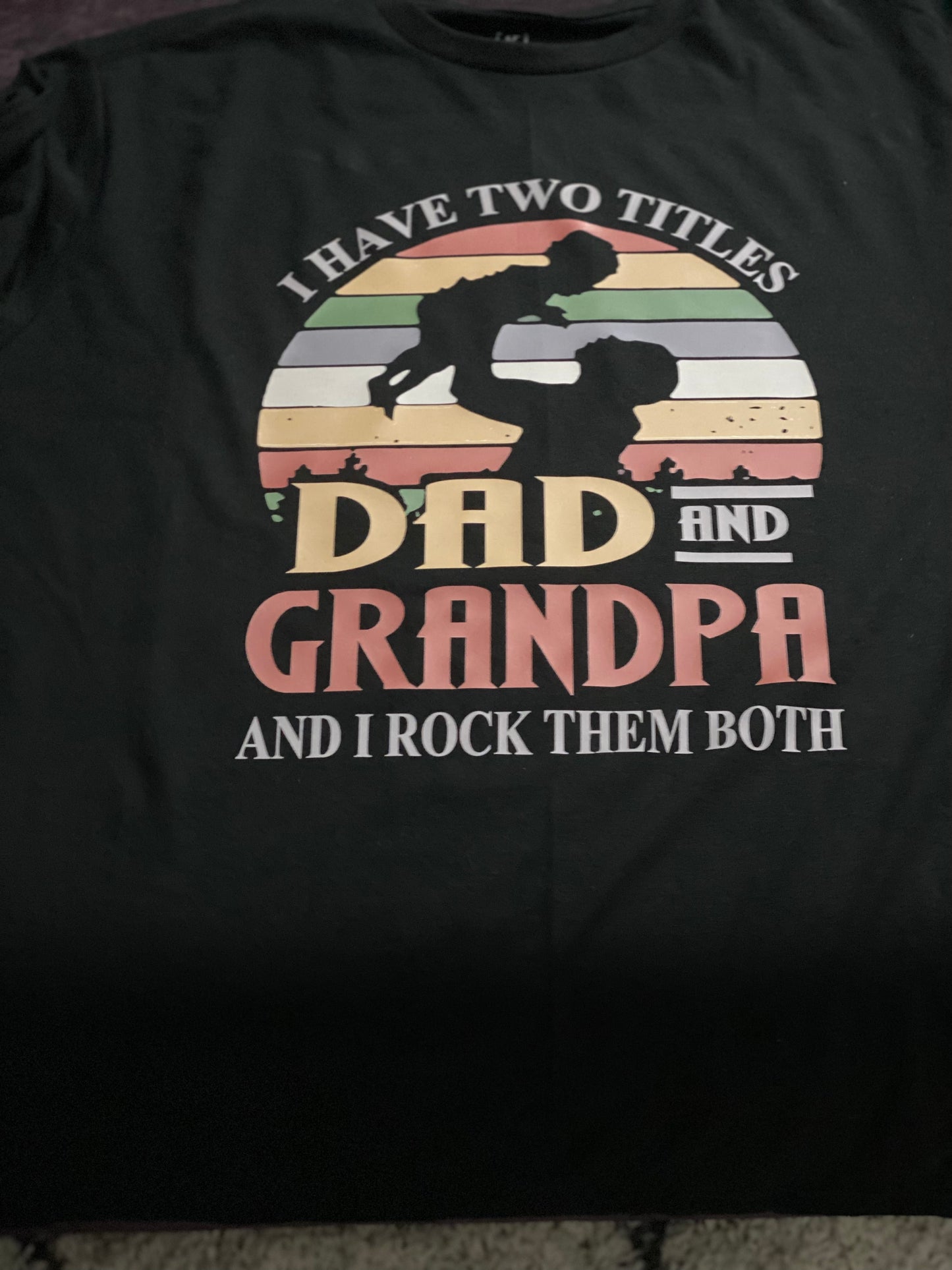 I have two titles Dad and Grandpa and I rock them both