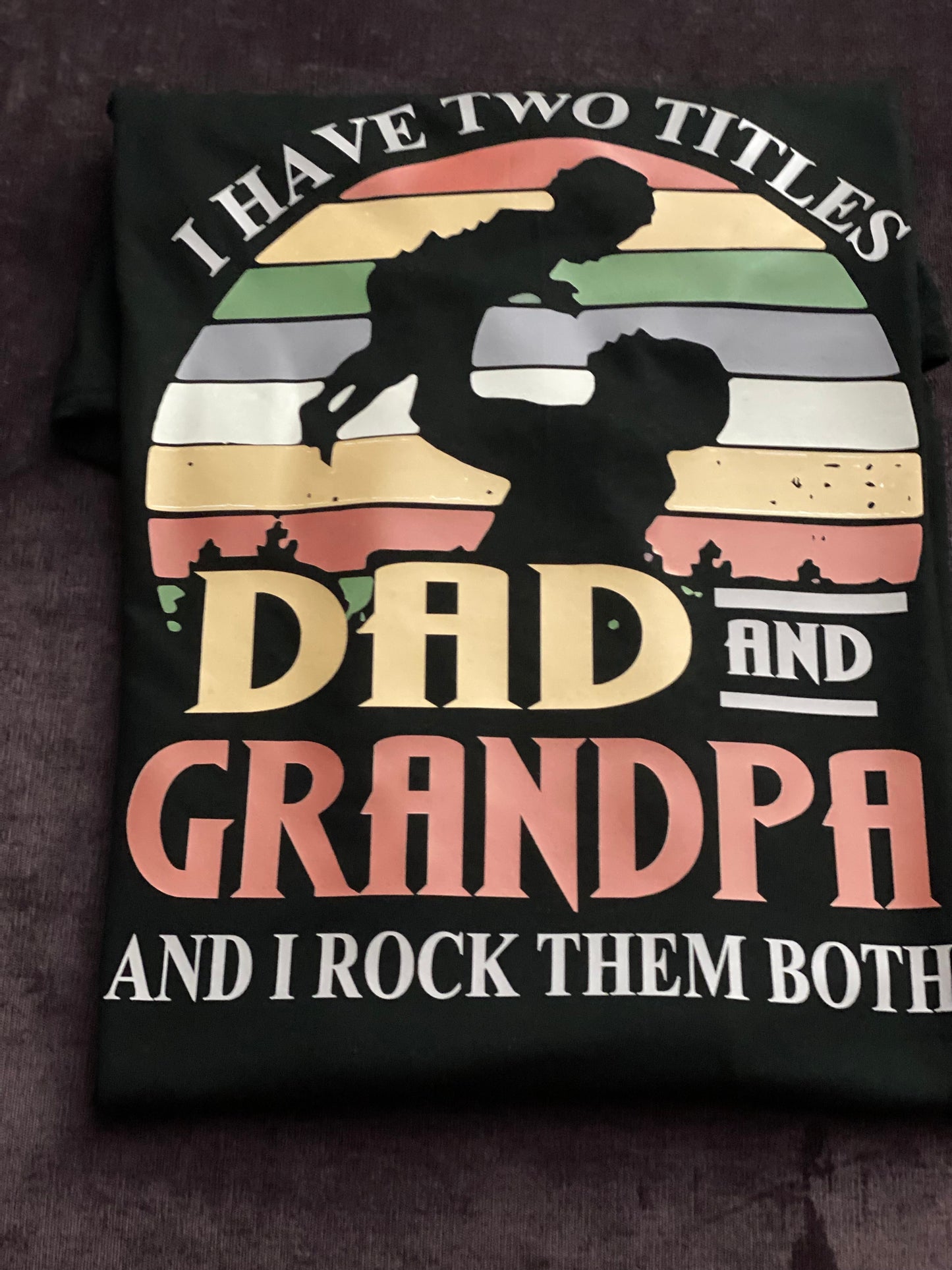 I have two titles Dad and Grandpa and I rock them both